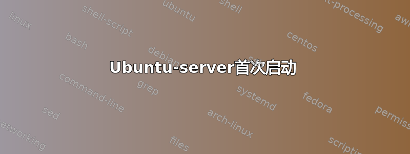 Ubuntu-server首次启动