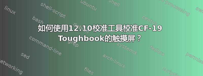 如何使用12.10校准工具校准CF-19 Toughbook的触摸屏？