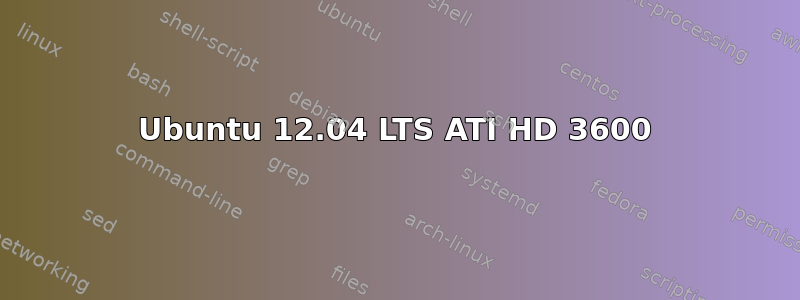 Ubuntu 12.04 LTS ATI HD 3600