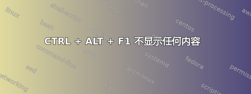 CTRL + ALT + F1 不显示任何内容 