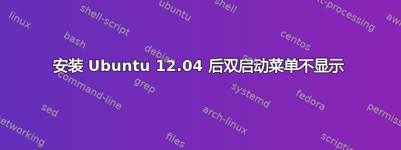 安装 Ubuntu 12.04 后双启动菜单不显示