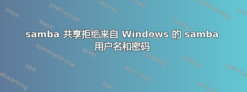 samba 共享拒绝来自 Windows 的 samba 用户名和密码