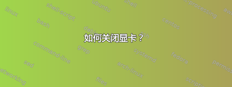 如何关闭显卡？