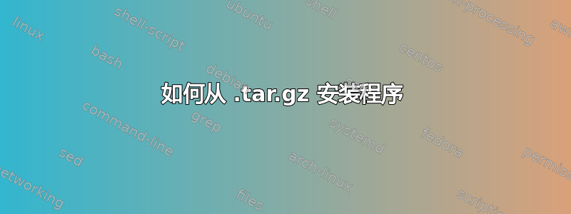 如何从 .t​​ar.gz 安装程序