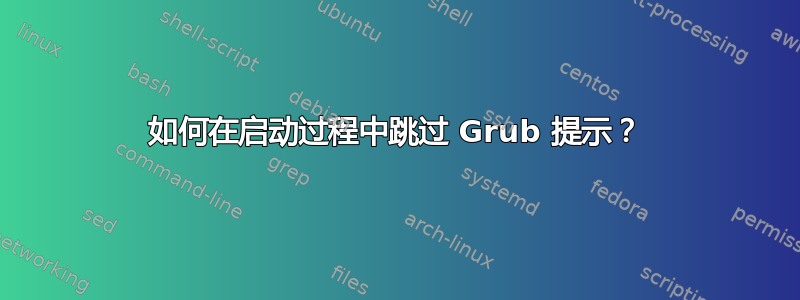 如何在启动过程中跳过 Grub 提示？