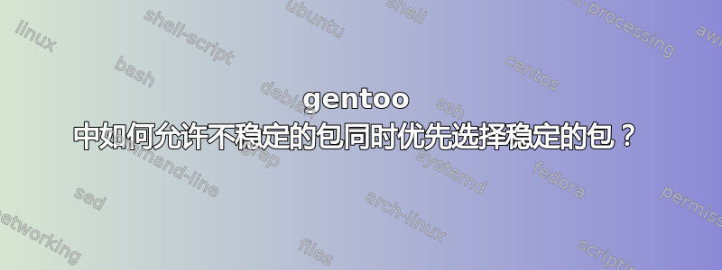 gentoo 中如何允许不稳定的包同时优先选择稳定的包？