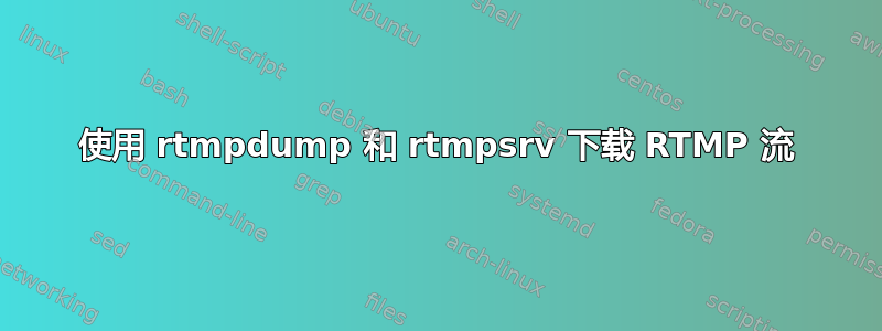 使用 rtmpdump 和 rtmpsrv 下载 RTMP 流