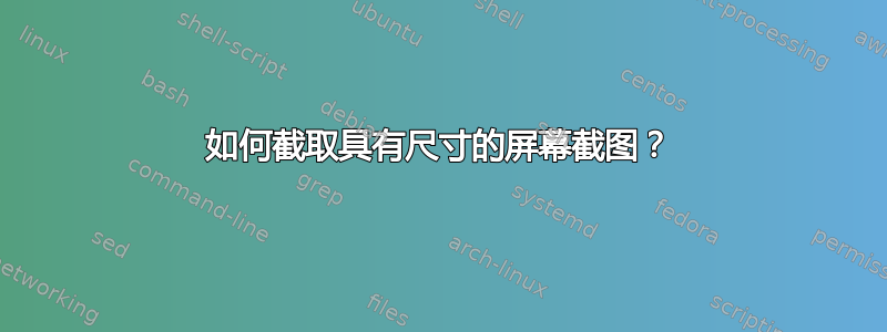 如何截取具有尺寸的屏幕截图？