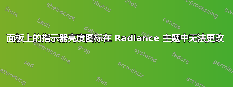 面板上的指示器亮度图标在 Radiance 主题中无法更改