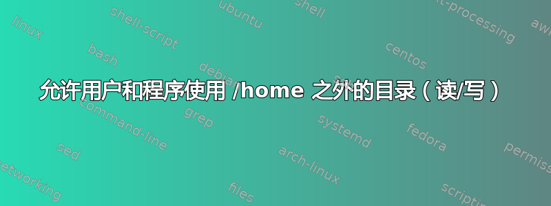 允许用户和程序使用 /home 之外的目录（读/写）