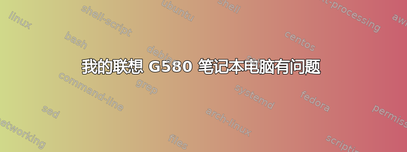 我的联想 G580 笔记本电脑有问题