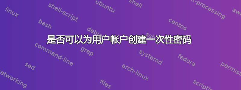 是否可以为用户帐户创建一次性密码