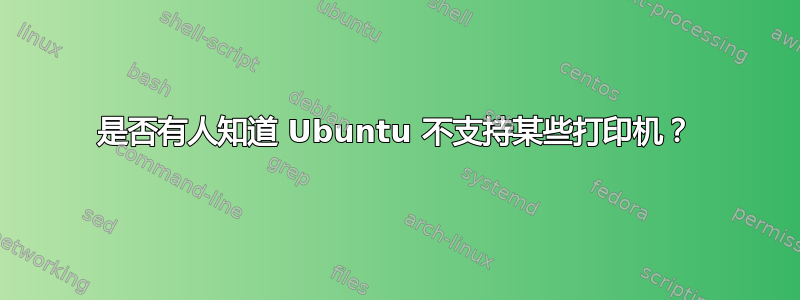 是否有人知道 Ubuntu 不支持某些打印机？