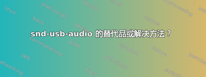 snd-usb-audio 的替代品或解决方法？