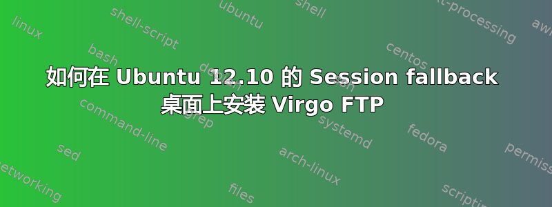 如何在 Ubuntu 12.10 的 Session fallback 桌面上安装 Virgo FTP