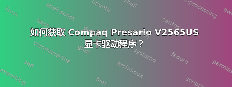 如何获取 Compaq Presario V2565US 显卡驱动程序？