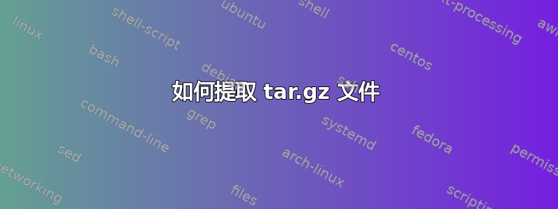 如何提取 tar.gz 文件