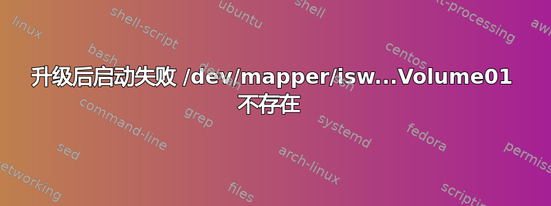 升级后启动失败 /dev/mapper/isw...Volume01 不存在 