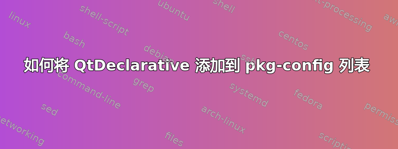 如何将 QtDeclarative 添加到 pkg-config 列表