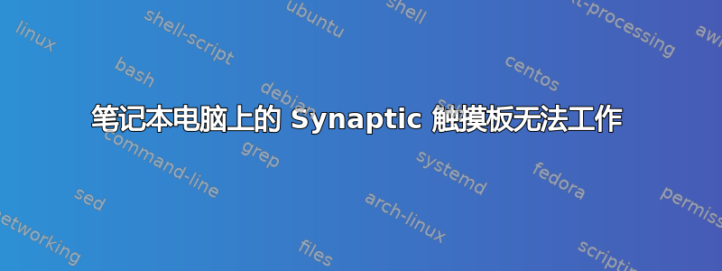 笔记本电脑上的 Synaptic 触摸板无法工作