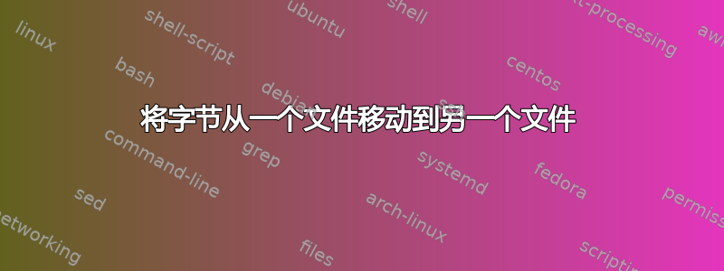 将字节从一个文件移动到另一个文件