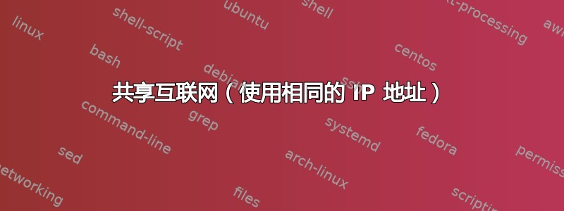 共享互联网（使用相同的 IP 地址）