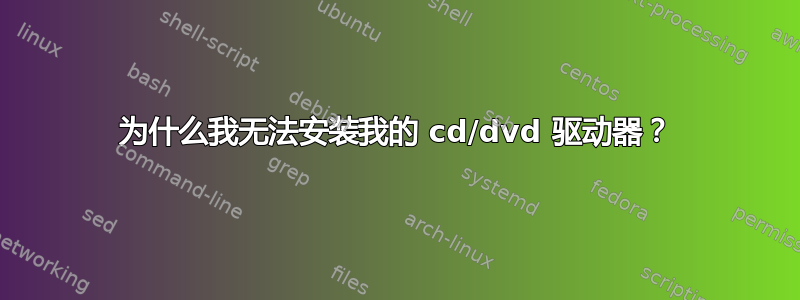 为什么我无法安装我的 cd/dvd 驱动器？