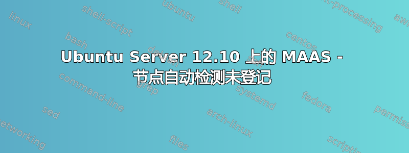 Ubuntu Server 12.10 上的 MAAS - 节点自动检测未登记