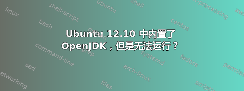 Ubuntu 12.10 中内置了 OpenJDK，但是无法运行？