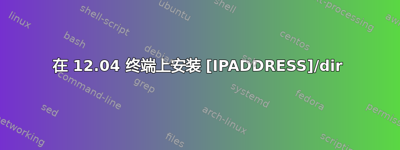 在 12.04 终端上安装 [IPADDRESS]/dir