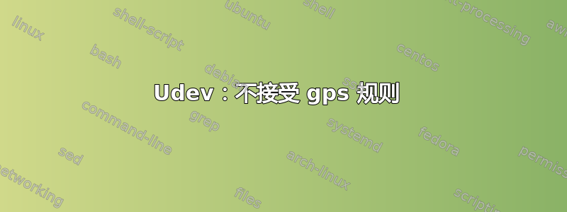 Udev：不接受 gps 规则 