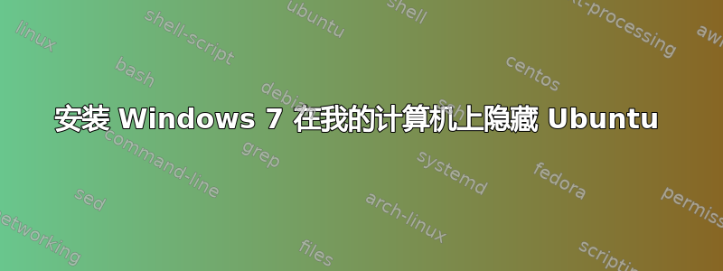 安装 Windows 7 在我的计算机上隐藏 Ubuntu