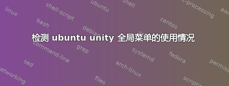 检测 ubuntu unity 全局菜单的使用情况