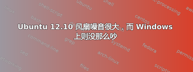 Ubuntu 12.10 风扇噪音很大，而 Windows 上则没那么吵