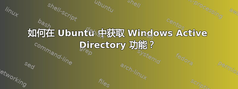 如何在 Ubuntu 中获取 Windows Active Directory 功能？