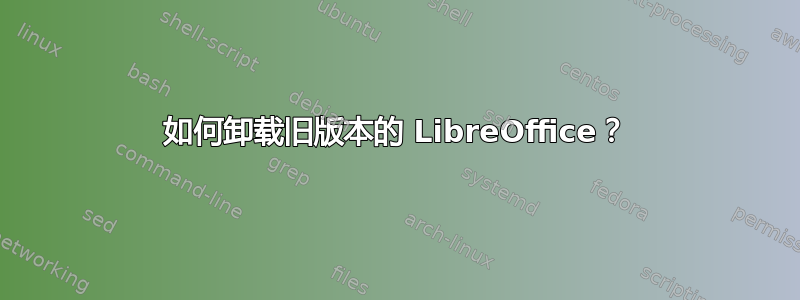 如何卸载旧版本的 LibreOffice？