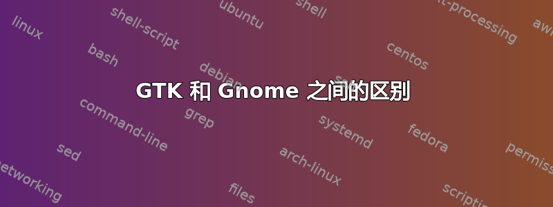 GTK 和 Gnome 之间的区别