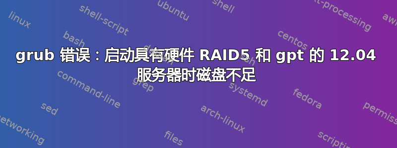 grub 错误：启动具有硬件 RAID5 和 gpt 的 12.04 服务器时磁盘不足