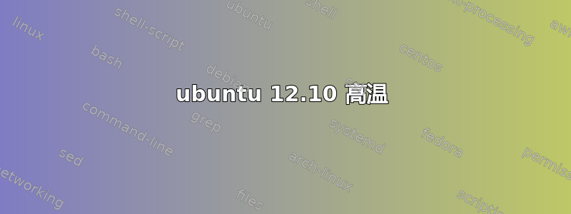 ubuntu 12.10 高温