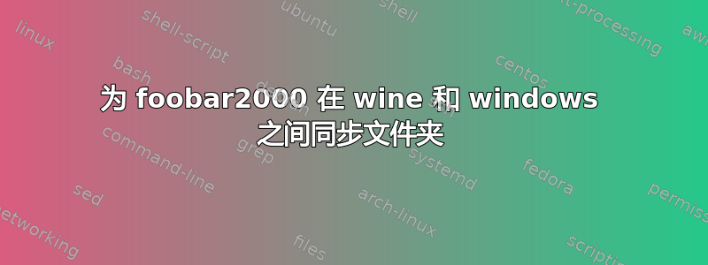 为 foobar2000 在 wine 和 windows 之间同步文件夹