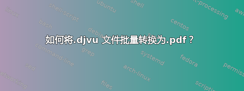 如何将.djvu 文件批量转换为.pdf？