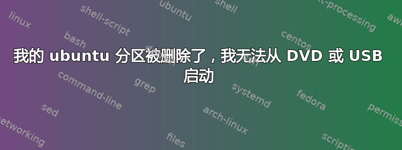 我的 ubuntu 分区被删除了，我无法从 DVD 或 USB 启动