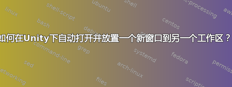 如何在Unity下自动打开并放置一个新窗口到另一个工作区？