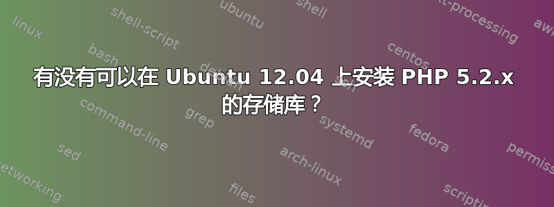 有没有可以在 Ubuntu 12.04 上安装 PHP 5.2.x 的存储库？