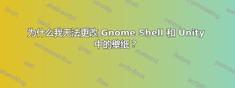 为什么我无法更改 Gnome Shell 和 Unity 中的壁纸？