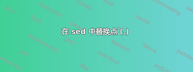 在 sed 中替换点 (.)