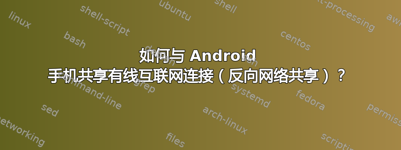 如何与 Android 手机共享有线互联网连接（反向网络共享）？