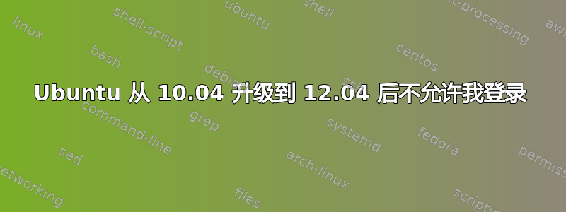 Ubuntu 从 10.04 升级到 12.04 后不允许我登录