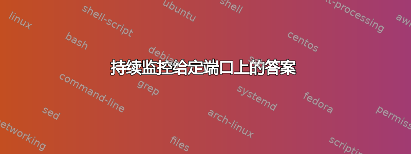 持续监控给定端口上的答案