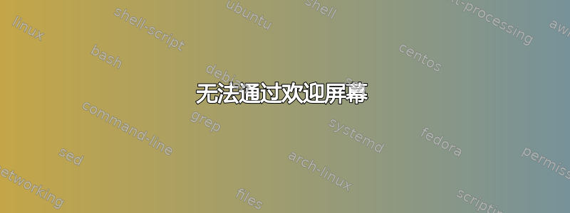 无法通过欢迎屏幕